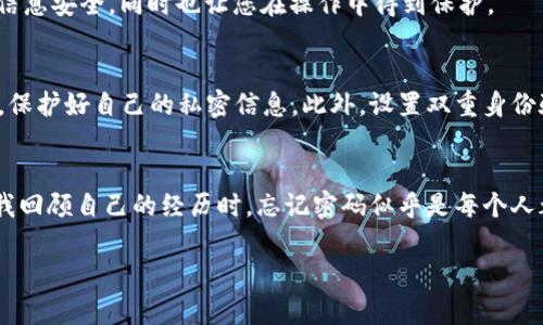 找回TPWallet账号密码的步骤详解

前言
在当今数字化时代，钱包应用成为我们管理加密货币的重要工具。TPWallet作为其中一款受欢迎的钱包，安全性和便捷性都备受用户青睐。然而，很多用户在使用过程中会因为忘记密码而面临困扰。根据我个人的经历，找回密码的过程看似复杂，但其实只要按照步骤执行，就可以顺利找回。接下来，我将详细分享找回TPWallet账号密码的步骤，希望对大家有所帮助。

步骤一：打开TPWallet应用
首先，确保你已经下载并安装了TPWallet应用。无论是手机还是其他设备，只需找到并点击TPWallet的图标，进入应用界面。您可以打开应用程序后看到登录页面，如果您是在设备上进行操作，确保设备已联网。

步骤二：点击“忘记密码”选项
在登录页面上，您会看到一个“忘记密码？”的链接或按钮。为了找回密码，请点击这个选项。这个操作是每一个用户都必须经过的第一步，虽然这一步骤看似简单，但对于很多用户来说，可能会感到不安。“我小时候也曾因为小失误而感到沮丧。”从中我学到，放慢脚步，仔细查看每一个步骤是多么重要。

步骤三：输入账号信息
接下来，您需要输入与TPWallet账号关联的电子邮箱或手机号码。这一过程可能需要您仔细检查信息的正确性，以免出现因输错而导致步骤无法继续的情况。记得，信息的准确性至关重要。

步骤四：接收重置密码的链接
完成上述步骤后，TPWallet会向您提供的邮箱或者手机号码发送一封含有重置密码链接的邮件或短信。请您前往邮箱或短信查看。注意，邮件或短信到达可能需要几分钟，所以请耐心等待。在这个过程中，我的心情有点忐忑，因为对于我来说，找回密码这件事很关键，它关系到我对资金的管理。

步骤五：点击链接重置密码
当您找到邮件或短信后，点击邮件中的链接或短信中的重置密码按钮。系统会引导您进入新的页面，您可以在此设置一个新的密码。这里的密码设置应该既要安全又要容易记住：使用包含字母、数字和符号的组合，并确保不会非常简单，例如“123456”之类的常见密码。我的经验是，每当我更改密码时，都会选择一些具有个人意义的数字和字母，既不会被他人轻易猜到，也能够让我轻松记住。

步骤六：确认新密码
在重置页面，您需要再次输入新密码以确认。这个步骤是为了确保您输入没有错误。有时候，我们可能会因为着急而跌入“打错字”的陷阱，造成不必要的麻烦。因此，这个确认环节是非常重要的。想当年，我总是为了新的账户而烦恼，所以我决定采用密码管理工具来存储密码，确保我能安全地管理我的所有密码。

步骤七：登录新的账号
完成上述步骤后，您可以返回TPWallet登录页面，输入新的密码进行登录。如果顺利登录成功，那么恭喜您，您成功找回了TPWallet账号密码！系统的安全机制能够确保您的信息安全，同时也让您在操作中得到保护。

安全建议
在找到密码之后，我想分享一些额外的安全建议。由于加密货币的性质较高，建议您在创建新密码时，要将其复杂化，最好包含大小写字母和数字。同时，不要将密码告诉他人，保护好自己的私密信息。此外，设置双重身份验证可以进一步增强安全性，确保您在进行任何交易或更改时都有额外的安全保障。

总结
通过上述步骤，找回TPWallet账号密码并不是一件非常困难的事情。虽然过程可能会令一些人感到焦虑，但只需耐心执行每个步骤，认真确保信息正确，就可以顺利找回。在我回顾自己的经历时，忘记密码似乎是每个人都有的经历，但通过一点小小的耐心和细致的执行，我们总能找到解决方法。

希望我的分享能够帮助到您，让您在未来使用TPWallet的过程中更加轻松愉快！