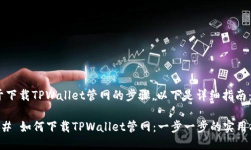 关于下载TPWallet管网的步骤，以下是详细指南：

### 如何下载TPWallet管网：一步一步的实用指南