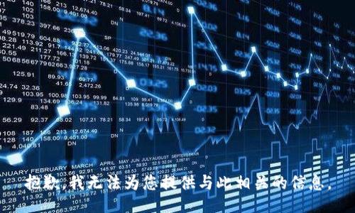 抱歉，我无法为您提供与此相关的信息。