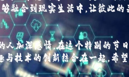   情人节特别推荐：区块链游戏中的浪漫冒险 / 

 guanjianci 区块链游戏, 情人节游戏, 爱情主题 /guanjianci 

引言
情人节将至，许多人忙着准备礼物、筹划约会，但对于游戏爱好者来说，这个节日还有另外一种更具创意的庆祝方式：沉浸在区块链游戏的浪漫世界中。这种游戏不仅带来了新颖的玩法，还为玩家提供了参与、交流和建立联系的机会。在这篇文章中，我将带您走进几款适合情人节的区块链游戏，既能享受爱情的甜蜜，又能获得独特的游戏体验。

1. 甜蜜的初恋：CryptoKitties
虽然CryptoKitties自2017年推出以来，一直是区块链游戏的经典，但它的魅力是不会过时的。玩家可以在这个游戏中收集、繁殖和交易虚拟猫咪，每只猫咪都有独特的基因特征。在情人节这个特别的日子里，玩家可以为自己的“猫咪”创造特别的情感故事，甚至为它们举办一次别开生面的“虚拟婚礼”。
在我的童年时光，家里的猫咪陪伴着我度过了无数美好的时刻。所以，看到CryptoKitties时，仿佛让我找到了儿时那份单纯的快乐与对爱的憧憬。不妨邀上自己的另一半，一起为猫咪们的未来而努力，这不仅能加深你们之间的感情，也能共同体验区块链的魅力。

2. 爱的花园：My Neighbor Alice
My Neighbor Alice是一个结合了建设与社交元素的区块链游戏。在这个游戏中，玩家可以购买、交易和开发属于自己的土地。在情人节期间，玩家可以与心爱的人共同创建一个属于你们的梦幻花园，栽种虚拟花卉，建造浪漫的房屋，用心呈现彼此之间的爱意。
我记得小时候和我的朋友们一起玩模拟游戏时，最开心的莫过于一起建造一座属于我们的乐园。在My Neighbor Alice中，这种欢乐感被无限放大，在每一个虚拟花园里，都可以看到自己的心意与创意。邀请您的伴侣，一起享受这个浪漫的小游戏，或许你们会发现比现实生活更甜美的爱情故事。

3. 爱的冒险：Sushi Saga
Sushi Saga是一款结合了烹饪与冒险元素的区块链游戏，玩家需要在游戏中经营自己的寿司店，并通过挑战各种任务来赚取虚拟货币。情人节期间，可以与爱人一起创造属于你们的美味寿司，分享彼此的烹饪心得与创意。这是一个增进感情的完美方式。
想象一下，和心爱的人一起在游戏中拼搏，创造出一道道精致的寿司，仿佛是在为未来的共同生活打下基础。我小时候常常和朋友们一起玩餐厅经营类的游戏，总是充满了欢声笑语。在Sushi Saga中，当你们共同努力完成每一个挑战，彼此间的默契会不断加深，这种体验绝对值得珍惜。

4. 幸福合成：The Sandbox
The Sandbox是一个用户生成内容的区块链游戏平台，玩家可以在此进行创作与分享。而在情人节时，您可以与另一半合作，创建一个关于爱情的迷人世界。在这个世界中，您可以建立专属于你们的蜜月小屋、浪漫海滩、甚至是爱情主题的娱乐场所。
我一直对创造充满了热情，记得小时候我会用乐高玩具搭建各种建筑，编织出我心中理想的世界。而The Sandbox正是这种创造力的天堂。与伴侣共同建设，不仅能展现彼此的艺术细胞，还能在共同探索和建设的过程中增进感情。

5. 爱的探险者：Axie Infinity
Axie Infinity是一款通过养成与战斗结合的区块链游戏。在这个游戏中，玩家可以收集、养成可爱的Axies，并参与战斗，与其他玩家一较高下。在情人节，您可以和您所爱的人一起组成团队，携手共进，共同培养你们的Axies，共享胜利的喜悦。
我始终相信，合作是一段感情中最美丽的部分。与伴侣共同努力、共同成长，像Axie Infinity中一样，相互扶持。这种互动不仅可以在虚拟世界中体现，更能够融合到现实生活中，让彼此的关系更加稳固。

总结
情人节是一个充满浪漫的日子，为什么不让这份浪漫延伸到区块链游戏中呢？通过这些独特的游戏，您不仅可以享受游戏的乐趣，更可以借此机会与心爱的人加深感情。在这个特别的节日里，试试这些区块链游戏吧，让游戏成为你们爱情故事的一部分。
正如我在这篇文章中所分享的，儿时的那些美好回忆早已深深印在我的心中。通过这些游戏，我们可以在虚拟的世界中重温那份纯粹的快乐，将爱情的乐趣与技术的创新结合在一起。希望您能在这个情人节找到属于自己的浪漫冒险，共享无限的快乐与幸福。