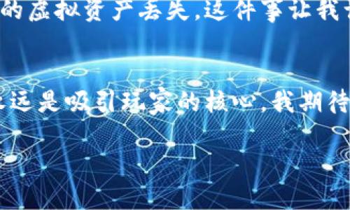 揭秘2018年区块链游戏：新时代下的虚拟资产与游戏体验
区块链游戏, 虚拟资产, 游戏体验/guanjianci

引言：区块链游戏的崛起
在我的孩提时代，电子游戏往往被视为单纯的娱乐活动。然而，随着技术的进步，尤其是区块链技术的崛起，电子游戏的内涵与价值正发生着翻天覆地的变化。2018年，区块链游戏作为一个新兴领域，开始进入大众的视野，掀起了前所未有的热潮。

区块链游戏的概念
什么是区块链游戏呢？简单来说，区块链游戏是利用区块链技术来构建游戏内的资产和交易系统。这意味着玩家在游戏中所拥有的资产可以是独一无二的，并且可以在不同的平台间进行转移和交易。记得我小时候，总是希望能够在游戏中拥有独特的装备，而区块链游戏的出现，恰恰给了我这样的机会，甚至是超越了我曾经的想象。

2018年的区块链游戏热潮
在2018年，区块链游戏如雨后春笋般涌现。以《CryptoKitties》为例，这个游戏是最早让人们认识到区块链游戏的杰出代表。在游戏中，玩家可以养育和交易虚拟的猫咪，每只猫咪都是独一无二的数字资产。这种游戏不仅吸引了游戏玩家，也吸引了投资者的目光。回想起来，当时很多人都被“虚拟猫”这种奇特的概念吸引，这不仅仅是游戏，更是一种新兴的经济模式。

虚拟资产的价值
区块链游戏的核心在于虚拟资产的真实价值。在传统游戏中，玩家投入大量时间和金钱所获得的装备和角色，往往只能在游戏内部使用，无法外部交易。而区块链技术则打破了这种局限。玩家们可以在特定的平台上将这些虚拟资产进行买卖，甚至转化为现实中的货币。这意味着，玩家在游戏中所获得的每一项资产，都可能具有价值。

个人经历：从游戏到投资
作为一名游戏爱好者，我在体验了区块链游戏之后，对其背后的经济模式产生了浓厚的兴趣。记得第一次将我在《CryptoKitties》中获得的一只猫咪进行交易时，那种兴奋的感觉至今难以忘怀。我不仅体验到了游戏的乐趣，还感受到了虚拟资产交易所带来的成就感。这种从游戏转向投资的过程，让我意识到，未来的游戏世界将不仅仅是消遣时光的工具，而是一个充满机会的经济领域。

区块链游戏的多样性
2018年的区块链游戏并不仅限于《CryptoKitties》。随着技术的进步，各种类型的区块链游戏陆续发布。从卡牌游戏到角色扮演游戏，区块链的应用范围几乎覆盖了所有游戏类型。例如，《Decentraland》让玩家在虚拟世界中购买地块、建造房屋，这种玩法让我想起了孩提时代喜欢的沙盒游戏，但如今却更具真实感和价值。

玩家社区与社交体验
区块链游戏还开启了全新的社交体验。玩家不仅可以在游戏中与他人互动，还可以通过交易与其他玩家建立联系。这种互动在传统游戏中往往局限于团队协作和竞争，而在区块链游戏中，玩家间的经济关系往往比简单的游戏关系更为复杂。想起过去在网络游戏中结识的朋友，比如一起打副本的队友，如今在区块链游戏中，我能与他们分享资产和经历，这增加了我们的联系，也让彼此的友谊更加深厚。

挑战与展望
尽管2018年的区块链游戏圈已初露锋芒，但仍面临着诸多挑战。从技术安全性到用户体验，许多新兴游戏依然存在发展瓶颈。我的一位朋友在一款区块链游戏中遭遇了技术故障，导致他的虚拟资产丢失，这件事让我认识到技术尚不成熟的现实。未来的区块链游戏需要在透明度与安全性上做得更好，才能吸引更多的玩家。

结尾：区块链游戏的无限可能
回想起2018年区块链游戏的初步发展，我深切感受到这是一个充满希望与可能性的领域。它不仅改变了我们对游戏的理解，也带来了新的经济模型。然而，游戏中所蕴含的情感与乐趣，永远是吸引玩家的核心。我期待着未来区块链技术能够更加成熟，让更多人体验到这份乐趣与价值。在这条探索之路上，每一次的新人加入，都是对这片土地的进一步开拓！

在接下来的日子里，让我们一起期待更多的区块链游戏问世，并见证它们如何改变游戏行业的未来。