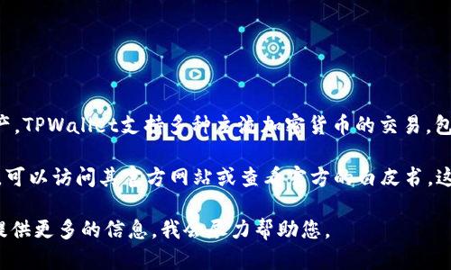 TPWallet是一个数字货币钱包，主要用于存储、交易和管理加密货币资产。TPWallet支持多种主流加密货币的交易，包括但不限于比特币（BTC）、以太坊（ETH）、瑞波币（XRP）、莱特币（LTC）等。

如果您正在寻找有关TPWallet的具体交易功能或支持的加密货币列表，可以访问其官方网站或查看官方的白皮书。这里您可以找到更详细的信息和最新更新。 

如果您有更具体的问题，或者想了解某一特定数字货币的交易情况，请提供更多的信息，我会尽力帮助您。