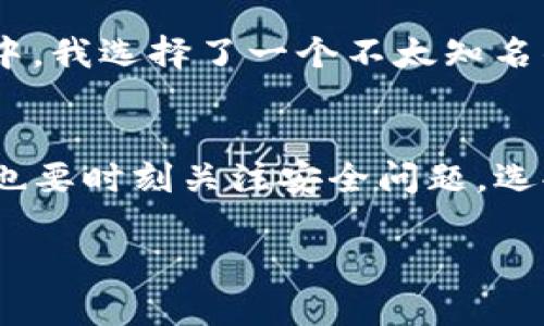 关于“tpwallet闪兑能查到吗”这个问题，以下是一些相关的信息和看法：

在使用数字钱包或任何金融应用时，交易的透明性和可追溯性是很重要的。tpwallet作为一个去中心化的钱包，通常会有相关的交易记录供用户查看。这些记录不仅包括闪兑（即快速交易）的内容，也涵盖了其他的所有交易活动。

交易记录的查询
如果您在tpwallet进行过闪兑交易，通常可以在应用的交易记录或历史记录部分找到相关信息。大多数数字钱包应用都会提供一个简单易懂的界面，让用户查看自己的交易历史。这些记录通常显示了交易的时间、金额以及参与的地址等信息，让用户能够清楚地了解自己的资产流动情况。

如何找到闪兑记录
在找到自己闪兑记录时，一般需要进入tpwallet的“交易记录”或“历史”栏目。界面通常会列出一系列的交易，每笔交易旁边都会有详细的信息。你可以根据时间范围、金额等条件进行筛选，这样能够更快地找到你所查找的闪兑记录。

闪兑的特点及其意义
闪兑是一种新的交易方式，旨在帮助用户快速且便捷地完成资产的转换。在传统金融系统中，资金的流动往往需要较长的时间，但闪兑技术则能够在很短的时间内完成交易，使得用户可以抓住市场变化的机遇。
这种速度上的优势对于动态的数字货币市场尤为重要。例如，在我个人的经历中，有一次我想趁着某个币种价格上涨而进行兑换，正是因为有了闪兑的功能，我才能迅速完成交易，避免了价格下跌带来的损失。这样的体验让我对闪兑的实用性有了更深刻的认识，也让我感受到科技进步给我们生活带来的便利。

安全性和隐私问题
尽管闪兑提供了便捷，但安全性和隐私问题也不容忽视。在进行闪兑交易时，由于涉及到多个平台和资产的转换，用户需要确保所使用的平台是合法且安全的。在此，我想分享一个小故事。早前在一次交易中，我选择了一个不太知名的平台进行闪兑，结果由于平台问题，导致我的资金被冻结了好几天。这让我意识到，选择安全可靠的平台是多么的重要。在tpwallet这样的知名平台上进行闪兑相对来说更能保障我的资产和信息的安全。

总结
总的来说，tpwallet的闪兑功能是十分实用的，能够为用户提供快速便捷的资产兑换服务。而查询历史交易记录的方法也相对简单，用户可以轻松了解自己的交易动态。然而，在享受便捷服务的同时，我们也要时刻关注安全问题，选择安全的平台进行交易。希望每一位用户都能在tpwallet的使用中体验到流畅和安全的交易服务。

希望这些信息对你有所帮助！如果你有其他问题或者需求，欢迎进一步交流。