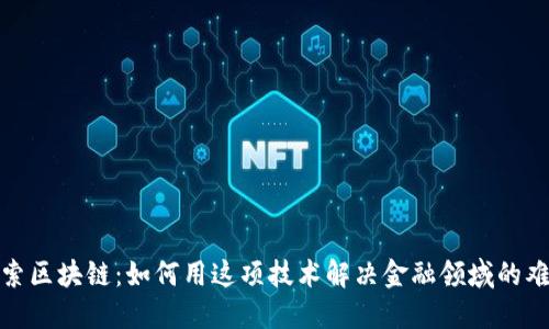 探索区块链：如何用这项技术解决金融领域的难题