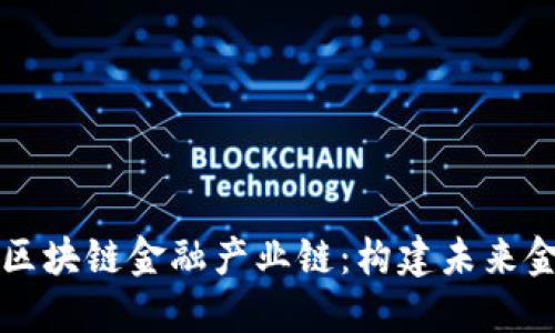 深入了解区块链金融产业链：构建未来金融的基石