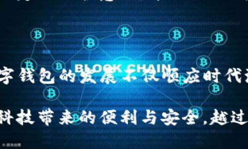 下载新版tpwallet安全吗

tpwallet, 数字钱包, 网络安全/guanjianci

在当今这个数字化迅速发展的时代，越来越多的人依赖数字钱包进行日常交易、资产管理。而tpwallet作为一种新兴的数字钱包，吸引了大量用户的关注。那么，下载新版tpwallet到底安全不安全呢？这是一个值得每位用户深思的问题。在这篇文章中，我将从多个方面探讨tpwallet的安全性，包括其技术基础、用户体验、潜在风险及防范措施等。

什么是tpwallet？

tpwallet是一款支持多种数字资产管理钱包，用户可以通过它存储、发送和接收各种加密货币。它以其便捷的使用界面和强大的功能而受到欢迎。对于很多年轻人和数字货币投资者来说，tpwallet的出现令他们的资金管理变得更加灵活和高效。我还记得当我第一次接触数字钱包的时候，心里既兴奋又忐忑。兴奋的是，我终于能够摆脱传统银行的束缚，忐忑的是对数字安全的担忧。

tpwallet的技术优势

从技术层面来看，tpwallet采用了多层加密技术来保护用户数据及资金安全。这种技术将用户的信息进行多级加密，即使黑客获取了数据，也无法轻易解密。同时，tpwallet还支持多重身份认证，增强了账户的安全性。用户在进行重大交易，或者想要转账时，往往需要输入密码、短信验证码等多个步骤，这是为了确保交易的安全。

我个人对此感到十分欣慰。毕竟，在网络世界中，信息安全往往是最让人头痛的问题。回想起来，我的一位朋友因为没有做好网络安全，损失了不少虚拟货币，当时他的痛苦我至今难以忘怀。后来我提醒自己，每次浏览网络时都要提高警惕，确保信息不被泄露。

用户体验与接口设计

tpwallet的用户界面友好且直观。初次接触数字钱包的用户也能轻松上手。在一个快速表达自己情感的社会，我们总是想要用最简洁的方式取得成功。我发现，简约而不简单的界面设计正好满足了这一需求。

我记得有一次，我的一个同事在向我介绍他使用tpwallet的一些体验时，他特别强调了这个应用的简便性。他提到，周末他经常会与朋友聚会，大家讨论投资的话题时，他就能迅速打开钱包，将资金转账给朋友。这种快速反应让我想起了在阅读快速时事新闻时的愉悦感，让人倍感舒适。

潜在风险与防范措施

尽管tpwallet在安全性方面做了诸多努力，但依然存在一定的风险。首先，下载不明来源的软件或更新版本时，可能会面临恶意软件的威胁。因此，用户在下载之前，一定要确认软件的正式网站或可信的应用商店。

除了要确保下载渠道的安全性外，用户的个体行为也至关重要。例如，不随意点击可疑链接，定期更改密码等都是保障安全的重要措施。在这一点上，我认为大家要对数字资产有一定的保护意识，这就如同我们在现实生活中对贵重物品的保护一样，绝不能掉以轻心。

总结

下载新版tpwallet是否安全，最终取决于用户的选择与行为。在确保下载渠道的安全性，理解并遵循基本的安全规则后，tpwallet可以成为我们理财的一大利器。我个人认为，数字钱包的发展不仅顺应时代潮流，更为个人资产管理开辟了新的局面。以前我总是害怕在线支付带来的各种可能性，但经历过几次安全而顺利的交易后，我已经开始逐渐信任这一新兴的数字形式。

总之，选择适合自己的数字钱包、保持警惕与谨慎，才能在这个复杂的网络环境中安全、高效地管理我们的资产。希望更多的人能够通过tpwallet顺利进入数字货币的世界，享受科技带来的便利与安全，越过那些潜在的风险洪水，勇敢向前。