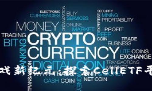 解锁区块链游戏新纪元：探索CellETF平台的无限可能