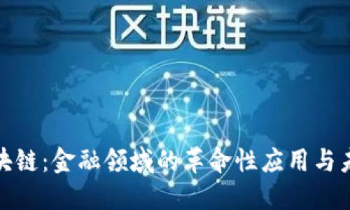 探秘区块链：金融领域的革命性应用与未来趋势