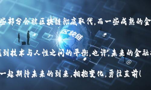   区块链与金融的区别详解：理解技术与传统的碰撞 / 
 guanjianci 区块链,金融,技术 /guanjianci 

前言：科技与金融的交织
在当今这个迅速变化的时代，科技和金融的结合正在不断重塑我们的生活。区块链技术作为一种新兴的技术，正在推动这一变革的发生。但区块链与传统金融之间到底有什么区别呢？又是怎样的关系令人深思？这里，我希望能给大家提供一些深入的见解。

区块链：什么是它？
区块链最简单的理解就是一个去中心化的数字账本，所有的交易记录都被永久性地存储在一个网络中。每个区块都包含了一定数量的交易数据，连接成链，就像一本从未删除的账簿。记得我小时候看到的电影《黑客帝国》，那个充满科技感的虚拟世界其实在某种程度上现在正在实现。区块链的去中心化特性，使得信息的透明性和安全性得到了显著提高，这无疑是其最吸引人的地方之一。

金融：传统的定义与运作
传统金融是指国家设立的银行、证券公司、保险公司等金融机构提供的财务服务。它依赖于信任和中介，即一个人或实体把资产交给处于中心位置的金融机构来管理。回想起我曾经去银行存款的经历，厚重的文件和繁琐的手续总让我感到无奈。金融的传统运作方式，虽然稳定但有时让人倍感不便，真希望能有一种创新的方式来解决这些问题。

区块链与金融的主要区别
以下是区块链和传统金融之间的几个关键区别：

h41. 中心化与去中心化/h4
金融行业的特点在于中心化，所有事务都需通过一个中心机构处理。而区块链技术是去中心化的，交易直接在用户之间进行，不再依赖于中介。这个特点让人感觉更加公平，有种回到社区经济的感觉。令人想起小时候在小区里摆摊儿的小伙伴，那种自主交易的乐趣是无与伦比的。

h42. 透明性与隐私/h4
在传统金融中，很多信息对外是封闭的，用户往往对资金去向一无所知。而区块链技术的透明性意味着每个交易对所有人可见且不可篡改。这种透明性在我看来是一把双刃剑，它既提供了安全感，也让一部分人担心隐私泄露。就像在社交媒体上分享自己的生活，虽然乐于展示，但隐私的边界如何把握总是一个难题。

h43. 交易速度与成本/h4
传统金融系统的交易过程往往耗时费力，尤其跨国交易可能需要几天时间。相比之下，区块链的交易可在几分钟甚至几秒内完成，且费用大大降低。这使我想起买火车票的那种排队等待，如果能在手机上实现快速支付，绝对是一种生活的解放。

h44. 风险与监管/h4
金融行业由于其中心化特性具有较高的监管，而这也是其面临的风险之一。相比之下，区块链因其去中心化特性可能面临更大的安全质疑。毕竟，任何技术都有其风险与挑战。让我想起大学学经济学时老师说的，风险和收益往往成正比。这种风险也许正是广大用户需要克服的心理障碍。

区块链技术在金融中的应用
尽管区块链和传统金融各有其优劣，但它们并非完全对立。事实上，区块链在金融领域的应用正日益增多。以下是一些应用案例：

h41. 跨境支付/h4
通过区块链技术，跨境支付变得更加迅速和经济。用户不再需要通过传统银行进行高额手续费的外汇兑换，区块链的高效性让国际交易如同国内交易一样简单。这让我想起和朋友一起在国外旅行时，频繁换汇的繁琐，现在想想真是无谓的浪费时间。

h42. 智能合约/h4
智能合约是应用区块链技术的一种方式，它是一种自动执行的协议，能够根据预设条件自动进行交易。比如保险赔付、房地产交易，通过智能合约，可以降低人为干预的需要，效率也更高。这让我回忆起我在参与学校活动时筹款的经历，如果有一种智能合约能自动分配和执行，繁琐的计算和管理工作将减轻不少。

h43. 证券化资产/h4
区块链能够对实物资产进行数字化，例如房地产、艺术品等，这种证券化的形式在一定程度上降低了投资门槛，让更多人能够参与到高价值资产中来。想想自己从小对艺术的热爱，但由于资金不足一直无法购买，现在似乎有了新机会，真的很令人激动。

未来的展望：区块链与金融的融合
回顾过去，我们已经看到许多金融机构正在积极探索区块链技术的潜力。未来，区块链与金融的融合将会带来更多创新的商业模式。也许，在我们不久的将来，传统金融的某些部分会被区块链彻底取代，而一些成熟的金融机构则会借助区块链提升服务效率。就像小时候我憧憬的未来科技，虚拟与现实的完美结合，随着时间的推移，这一切也许并不遥远。

结语：拥抱变化，理性思考
总的来说，区块链与金融的区别在于管理模式、透明性、交易效率与风险管理等方面。面对这样的变革，我们需要保持开放的心态，理性看待技术的进步和可能带来的风险，找到技术与人性之间的平衡。也许，未来的金融将会是更加高效、公平且透明的，值得我们每一个人去期待和追求。

在这一过程中，希望能够通过我的分享，激发大家对于区块链与金融的思考。无论是参与区块链项目的开发，还是在传统金融服务中拥抱新技术，都是对未来的探索。让我们一起期待未来的到来，拥抱变化，勇往直前！
