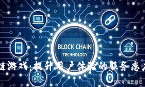 区块链游戏：提升用户体验的服务态度解析
