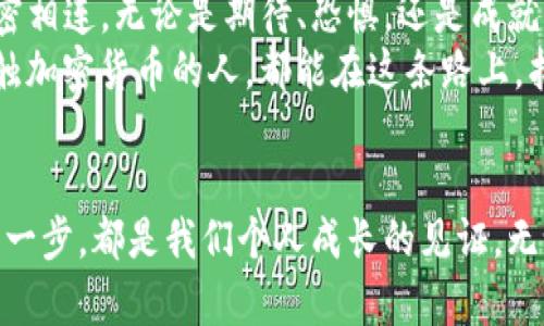 币安提USDT到币安链TPWallet：揭开加密资产转移的秘密

币安, USDT, TPWallet/guanjianci

一个难忘的开始
记得刚接触加密货币的时候，所有的一切都像是迷雾中的探险，每一次交易、每一次转账都充满了未知的兴奋。USDT（泰达币）作为一种广受欢迎的稳定币，让我在这个新领域中找到了立足点。今天，我们就来聊聊如何将币安上的USDT转移到币安链的TPWallet内，这个过程对我来说，就像是一次从现实穿越到数字世界的旅程。

转换思维：为什么选择TPWallet
当我第一次听说TPWallet时，我的心中充满了好奇。TPWallet声称不仅仅是一个钱包，而是一个“加密资产的家”。这个说法让我想到小时候的家，温暖而安全。TPWallet的界面友好且功能齐全，支持多种加密资产，让我对它产生了浓厚的兴趣。
在现代经济中，尤其是在加密货币领域，资产的灵活性和安全性尤为重要。TPWallet因其用户友好性和强大的安全性，成为了我的不二之选。

准备工作：设置你的TPWallet
在开始转移USDT之前，首先要确保你的TPWallet中已经创建了一个账户。我依稀记得，第一次注册时的那份忐忑和兴奋。在TPWallet的官网下载并安装应用，随后按照步骤创建一个新钱包，并妥善保存密钥，这份密钥对我来说像是通往数字财富的钥匙，不可或缺。

获取USDT：在币安上操作
这一步对于新手来说，可能会有些复杂。在币安上购买USDT其实相对简单。只需登录账户，进入交易界面，选择USDT与其他币种进行交易。在这个过程中，我感受到了加密货币的流动性和便捷。
买入USDT后，我迫不及待地想将它转移到TPWallet，这让我感到一种成就感，像是在完成一次冒险任务。

转移过程：币安到TPWallet的桥梁
转移USDT实际上并没有我想象中那么复杂。首先，我登录币安账户，找到“钱包”选项，选择提币。在提币界面中，选择USDT，随后输入我在TPWallet中获得的地址。这个地址就像是我的数字家园的邮政编码。
在填写信息时，我的心中可能会回忆起自己最初交易的那些天：不安、期待和小心翼翼。当我确认一切信息准确无误后，点击“提交”，心中不禁泛起一阵激动——这一笔交易能如愿以偿吗？

确认与等待
在提交提币申请后，我静静等待了几分钟。在这等待的时光里，我思绪万千，仿佛转身又回到那些加密货币的初学者岁月。转账是否会顺利？需不需要等待漫长的时间？
最终，我收到了TPWallet的通知，USDT顺利到达。那一瞬间，仿佛这个数字世界的一扇窗户正缓缓打开，我的资产在这个虚拟世界中开始了新的冒险。

总结与反思
将USDT从币安转移到TPWallet的过程，不仅仅是一次简单的交易，而是一次思想和情感上的旅程。我意识到，加密货币的每一步都与人的情感紧密相连，无论是期待、恐惧，还是成就感。
通过这次经历，我更加坚定了拥抱数字货币的初心。未来，我希望能在这个不断变化的领域中，继续探索更多的可能性。我也希望每一个刚开始接触加密货币的人，都能在这条路上，找到属于自己的方向。

最后的寄语
如果你也在加密货币的旅程中，不妨试试将你的USDT转移到TPWallet中。或许，在这个过程中，你能体会到那种从新手到老手的顺利蜕变，而这每一步，都是我们个人成长的见证。无论未来的加密世界如何变化，我们都能在其中找到自己的位置，创造属于我们的数字故事。