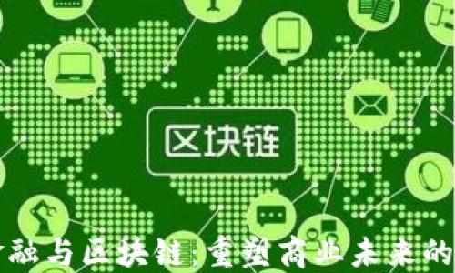 
供应链金融与区块链：重塑商业未来的关键技术