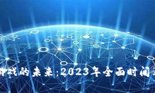 探索区块链游戏的未来：2023年全面时间表与前瞻分析