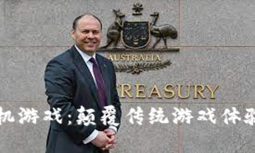 区块链手机游戏：颠覆传统游戏体验的新风潮