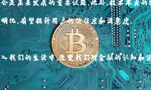 区块链技术与金融的深度融合：未来的金融新生态

引言

在当今科技迅猛发展的时代，区块链作为一种颠覆性的技术，正在深刻改变着金融领域的格局。你是否想过，区块链不仅仅是一种新型的数据存储方式，它还将如何影响我们的金融生活？在这篇文章中，我将详细探讨区块链技术在金融领域的实用价值，以及它如何为我们的未来金融生态带来深远影响。

区块链技术的基本概念

区块链技术最早是以比特币的形式被大众所熟知，然而，它的应用远不止于此。简单来说，区块链是一种分布式账本技术，意味着数据并不是存储在某一个中心化的数据库中，而是分散在网络的每一个节点中。这种去中心化的特性，使得数据更透明、更安全，也减少了中介的介入。这正是区块链技术在金融领域能够发挥巨大作用的基础。

区块链在金融领域的应用

让我们来看看区块链在金融领域的几个重要应用方向。

智能合约：提升交易效率

智能合约是区块链技术的一大创新，它是自动执行、控制或文档相关法律事件和行动的计算机协议。在金融领域，智能合约可以极大提高交易的效率。例如，当你购买一份保险时，通过智能合约，保险的条款可以在区块链上自动执行，理赔过程变得更加快速和透明。我小时候也常常为家里办理保险而烦恼，总是担心理赔的复杂流程。如果当时有智能合约的帮助，我相信事情会简单得多。

去中心化金融（DeFi）：重塑金融生态

去中心化金融，简称DeFi，是利用区块链技术构建的一种新型金融体系。它的核心理念是让金融服务变得更加开放、透明和公平。与传统金融不同，DeFi没有中心化的机构作为中介，用户可以直接在链上进行借贷、交易等操作。这种创新模式降低了我们的交易成本，也提升了资金的流动性。在我看来，DeFi不仅仅是一种金融工具，更是一种金融理念，它鼓励每一个人积极参与到金融活动中。

跨境支付：降低交易成本

传统跨境支付常常需要经过多个中介机构，费时且费用高昂。而区块链技术的应用，使得跨境支付变得如同在本地转账一样简单快捷。通过区块链进行转账，不仅速度快，而且手续费也大大降低。我曾经有过一次留学经历，当我需要从国内汇款到国外时，手续繁琐而且费用高昂，常常让我感到沮丧。现在想想，如果当时有区块链技术的加持，这一切都将变得轻松得多。

数字资产与通证经济：构建新资产体系

随着区块链技术的发展，数字资产的概念逐渐兴起。数字资产可以是虚拟货币，也可以是基于区块链技术的任何数字化价值载体，如数字艺术、房地产等。通证经济则是通过区块链和智能合约，赋予数字资产一定的属性，从而在经济活动中产生价值。我记得在大学课堂上学习到经济学理论时，就常常幻想未来的资产形态。如果有一天，我能够把自己的创意、作品转化为数字资产并获得收益，那将会多么激动人心！

区块链金融面临的挑战与机遇

尽管区块链技术在金融领域的应用潜力巨大，但它依然面临许多挑战。其中，监管问题是一个亟待解决的难题。由于区块链的去中心化特性，如何确保用户的合法权益以及防范金融欺诈，会是未来发展的重要议题。此外，技术本身的安全性、可扩展性等问题也需要解决。

然而，挑战中也蕴藏着机遇。金融机构可以通过与区块链技术开发者的合作，共同探索创新的金融解决方案，从而适应新的市场需求。与此同时，区块链的去中心化特性也有助于业务的透明化，有望提升用户的信任度和满意度。

结论：拥抱区块链带来的金融新时代

总的来说，区块链技术在金融领域的应用前景广阔。它不仅能够提升金融交易的效率，降低成本，还能为用户带来更便捷的服务体验。作为一名普通用户，我期待着这种技术能够真实地进入我们的生活中，改变我们对金融的认知和使用方式。未来的金融新生态，不再是中心化的传统模式，而是一个开放、共享和高效的去中心化世界。无论是作为金融参与者，还是技术的推动者，我们都应该积极拥抱这个新时代的到来。

区块链技术的金融革命：实用价值与未来展望