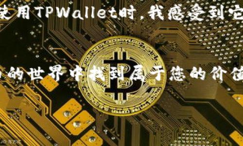 为了查阅或管理您的加密货币资产，包括在TPWallet上查看币种，您可以按照以下步骤进行操作。TPWallet是一款支持多种区块链的数字货币钱包，用户可以方便地进行交易、管理资产。以下是您可以参考的步骤和方法：

### 1. 下载并安装TPWallet
首先，确保您已经在您的手机上下载并安装了TPWallet。这款钱包在大多数主流的应用商店都有提供，无论是iOS还是Android用户。此外，您也可以访问TPWallet的官方网站来获取最新版本的APK文件。

### 2. 创建或导入钱包
打开TPWallet后，您可以选择创建一个新钱包或导入一个已有的钱包。如果您是新用户，建议您创建一个新钱包，并记住助记词和私钥，以确保安全。若您已有一个钱包，按照提示导入即可。

### 3. 查看余额
一旦您成功进入钱包主页，您会看到当前钱包中的资产列表。在此页面，您可以看到不同币种的余额和市值等信息。如果您没有看到特定的币种，您需要手动添加该币种。

### 4. 添加币种
如果在主页上没有显示您想要查看的币种，您可以通过以下步骤手动添加：
ul
    li点击“资产”选项卡。/li
    li选择“添加币种”或“管理币种”。/li
    li在搜索框中输入币种的名称或合约地址。/li
    li找到需要的币种后，点击添加。/li
/ul
完成上述步骤后，该币种将加入到您的资产列表中，您就能查看到该币的余额和其它相关信息。

### 5. 进行交易
TPWallet支持多种交易功能，您可以在钱包内直接进行币种的转账和兑换。在资产列表中，选择您想要交易的币种，然后选择转账或兑换选项，按照提示填写相关信息即可完成交易。

### 6. 安全性检查
在使用TPWallet的过程中，安全性是至关重要的。请确保您的助记词、私钥保存在安全的地方，并定期更改密码。同时，建议开启二次验证等安全功能。

### 7. 常见问题解答
很多用户在初次使用TPWallet时可能会遇到一些问题，例如“如何恢复钱包？”或“如何确保我的资产安全？”对此，TPWallet的官方帮助中心提供了详细的解答和使用指南。

### 8. 个人体验分享
我首次接触加密货币和TPWallet是在几年前。当时我对数字货币还不是很了解，但随着时间的推移，我不断学习，加深了对这个领域的认识。其实，就在我第一次使用TPWallet时，我感受到它界面非常友好，操作简便。那时候，我迫不及待地想要查看我的币种，并作出了几笔小额交易，虽然金额不大，但确实让我感受到了数字货币的魅力和未来的潜力。

### 9. 总结
TPWallet是一款功能强大的数字货币钱包。通过合理的操作，您可以轻松地查看和管理您的加密资产。在日常使用中，注意安全和账户管理，相信您能在数字货币的世界中找到属于您的价值。

通过以上步骤和分享，希望能帮助您更好地了解和使用TPWallet，实现更高效的数字货币管理体验。