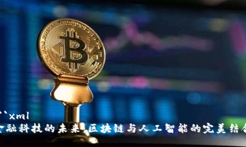 ```xml
金融科技的未来：区块链与人工智能的完美结合