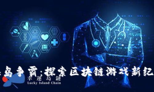 海岛争霸：探索区块链游戏新纪元