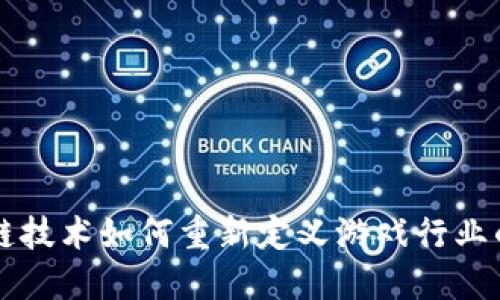 区块链技术如何重新定义游戏行业的未来
