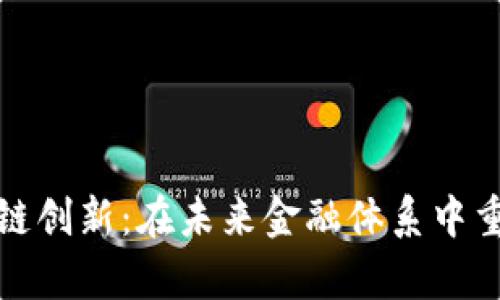 跨境金融区块链创新：在未来金融体系中重塑信任和效率