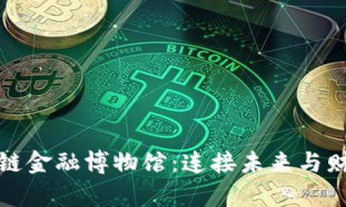 探索区块链金融博物馆：连接未来与财富的桥梁