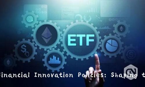 Exploring Blockchain Financial Innovation Policies: Shaping the Future of Finance