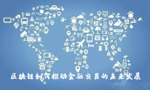 区块链如何推动金融交易的未来发展