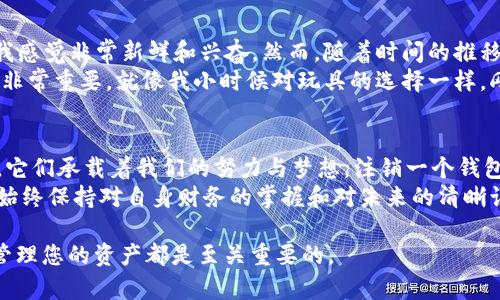 注销 TP Wallet（TP 钱包）需要遵循特定的步骤。虽然 TP 钱包的注销流程可能会因版本和更新而有所不同，以下是一般性的步骤和建议，可以帮助您完成注销操作。

第1步：准备工作
在您决定注销 TP Wallet 之前，请确保备份您的钱包信息，例如助记词或私钥。这样一来，如果您以后需要恢复钱包，就能轻松找回相关资产。同时，请确保您的钱包中没有任何未交易的资产，因为注销后这些资产将无法恢复。

第2步：进入钱包设置
打开 TP Wallet 应用程序，找到页面下方的“设置”选项。通常在应用的右下角，点击进入设置页面。通过在设置页面中，您可以找到注销的相关选项。

第3步：选择注销选项
在设置页面中，滚动查找“注销账户”或类似选项。此时，系统可能会提示您确认此操作，因为一旦注销，您将无法恢复任何数据或资产。

第4步：确认注销
在确认注销之前，请仔细阅读相关条款和注意事项。系统可能要求您输入验证信息，如密码或其他安全措施。完成确认后，您的 TP Wallet 将被注销。

第5步：检查注销状态
注销后，建议您重新启动 TP Wallet 应用程序，以确保账户状态已成功更改。您可能会看到相应的提示消息，确认您的账户已被禁用或注销。

总结与建议
每个人的需求和使用方式都不同。注销钱包是一个重要决策，因此请确保您已经采取了必要的预防措施，如备份和确认操作。如果将来需要再次使用钱包，您可能需要重新注册或下载应用程序。

个人的经历与感受
我们每个人在使用数字钱包的过程都会经历不同的阶段。在我刚接触加密货币的时候，创建和使用钱包让我感觉非常新鲜和兴奋。然而，随着时间的推移，资产的管理和钱包的选择开始变得复杂。或许在某个时刻，您也会考虑注销钱包，就像我当时做的那样。
有时候，一个钱包并不再适合我们的需求，或者我们对安全性和隐私有了更高的要求，选择更高级别的钱包非常重要。就像我小时候对玩具的选择一样，刚开始的时候总是贪图数量，后来才明白质量与适合性的重要性。

情感连接与文化反思
在数字化时代，钱包不仅是我们资产的存储工具，更是身份的一部分。在很多文化中，钱财与身份、地位相连，它们承载着我们的努力与梦想。注销一个钱包，实际上也是对过去某一阶段的告别。或许我们告别的，是一种不再适合的生活方式，是对未来的重新规划。
希望每个人在做出类似决策时，都能从中找到适合自己的道路。无论是选择继续使用，还是注销，重要的是，始终保持对自身财务的掌握和对未来的清晰认识。 

通过这种方式，希望能帮助您更好地理解并完成 TP Wallet 的注销过程。请记得，无论何时，安全、审慎地管理您的资产都是至关重要的。