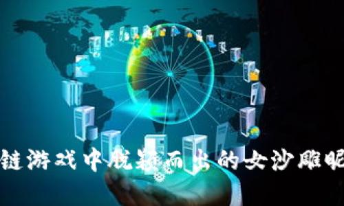 在区块链游戏中脱颖而出的女沙雕昵称指南