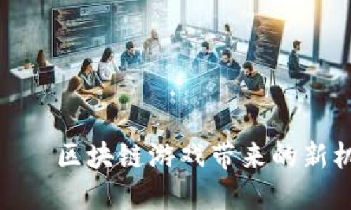 探索命运——区块链游戏带来的新机遇与体验
