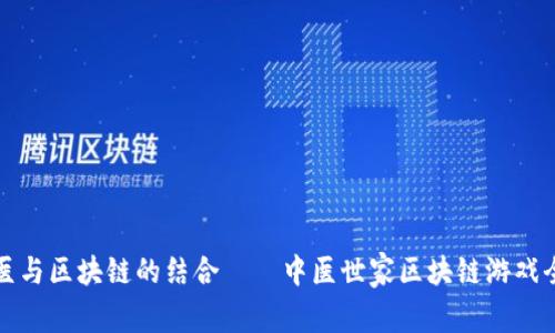 探索中医与区块链的结合——中医世家区块链游戏全景介绍