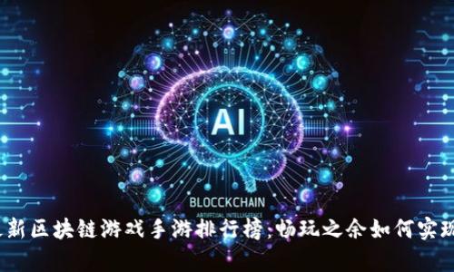 2023年最新区块链游戏手游排行榜：畅玩之余如何实现真正收益