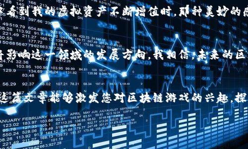 jiaoti探索区块链游戏小程序的世界：乐趣与投资并存/jiaoti
区块链, 游戏小程序, 元宇宙/guanjianci

引言
在当今的数字时代，区块链技术的迅速发展与普及，为我们带来了许多新的可能性，尤其是在游戏领域。区块链游戏小程序的崛起，开启了一扇全新的大门，不仅提供了娱乐体验，还赋予了玩家真正拥有虚拟物品的权利。在这篇文章中，我将带您深入探索区块链游戏小程序的多样化选择，以及它们背后的实际价值。同时，我也会分享我个人对这一趋势的看法，带您走进一个充满创新与可能性的游戏世界。

区块链游戏的崭露头角
我们首先需要理解何为区块链游戏。区块链游戏是利用区块链技术开发的游戏，通常具有去中心化、透明性以及可验证的虚拟资产权益等特征。例如，当我第一次接触到加密货币时，我被那些通过独特算法产生并交易的虚拟物品吸引住了。游戏中的每一件物品、每一个角色，甚至每一项成就都可以通过区块链技术永久保存、交易和升值。

流行的区块链游戏小程序推荐
接下来，让我们来看看一些热门的区块链游戏小程序，帮助您探索这个新的游戏天地：

ul
    listrongCryptoKitties：/strong这款游戏无疑是区块链游戏的先驱。在CryptoKitties中，玩家可以购买、繁殖和交易虚拟猫咪，每只猫咪都是独一无二的NFT（非同质化代币）。/li
    listrongAxie Infinity：/strong这是一款类似口袋妖怪的游戏，玩家通过收集、培养和战斗Axies（虚拟生物）来赚取加密货币。游戏的可玩性和多样性，使其在全球范围内积累了大量的玩家群体。/li
    listrongDecentraland：/strong作为一个基于区块链的虚拟现实平台，玩家可以通过创建、体验和货币化内容来探索这个虚拟世界。你可以在其中构建自己的房产，或者参加各种活动。/li
/ul

每个区块链游戏小程序的独特之处
每一款区块链游戏都有其独特的玩法与机制。以我自己的经验为例，第一次在CryptoKitties中购买虚拟猫咪时，那种拥有稀有猫咪的成就感是前所未有的。虽然我小时候也玩过许多游戏，但从未体验过真正拥有虚拟资产的乐趣。这种所有权使得我更加投入，而不仅仅是玩一个游戏。

每个游戏都有其自己的社区。Axie Infinity的社区相当活跃，玩家们常常在论坛上分享他们的策略和育种技巧。有时候，他们甚至会进行线下聚会，一起参与比赛。而我自己也参与过几次线上比赛，虽然没有获胜，但那种团队协作和互动的感觉让人难以忘怀。

区块链游戏的实用价值
区块链游戏不仅仅是为了娱乐，它们的实用价值同样值得关注。玩家在游戏中投入的时间与金钱，也可以在现实中为他们带来收益。例如，在Axie Infinity中，玩家可以通过战斗获得的经验与奖励，换成真实货币。根据我的观察，很多玩家为了应对经济压力而选择进入这样的游戏，既能娱乐又能在一定程度上补贴生活。

个人经验与观点
回顾我自己的成长经历，小时候的我常常幻想着能够进入一个属于自己的云端世界，探索无限的可能性。区块链游戏小程序的崛起，恰好满足了这样的愿望。我记得第一次在游戏中看到我的虚拟资产不断增值时，那种美妙的感觉难以用言语形容。对我来说，参与区块链游戏的体验不仅仅是玩游戏，更是对自由、创造力与技术的探索。

未来的发展趋势
随着技术的不断进步，区块链游戏小程序的未来将更加光明。越来越多的开发者和企业开始将目光投向这一领域，创造出更多创新的游戏与平台。同时，政策和市场环境的变化也将影响这一领域的发展方向。我相信，未来的区块链游戏将不仅仅局限于娱乐，还会与现实生活发生更加密切的联系，创造出更多的商业机会。

结论
总的来说，区块链游戏小程序为我们提供了一个全新的游戏体验，让我们能够在虚拟世界中创造价值并与他人分享。在这个过程中，个人的成长、创造与沟通无不交织在一起。希望这篇文章能够激发您对区块链游戏的兴趣，探索其中的乐趣与机会。

让我们一起在这个充满创新与可能性的区块链游戏世界中，开启一段新的旅程吧！