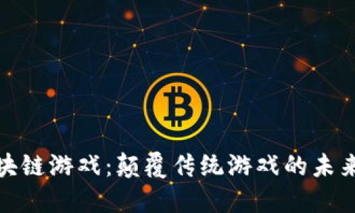 开源区块链游戏：颠覆传统游戏的未来与机遇