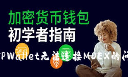### 解决TPWallet无法连接MDEX的问题：实用指南