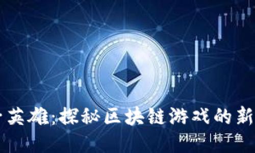 量子英雄：探秘区块链游戏的新纪元