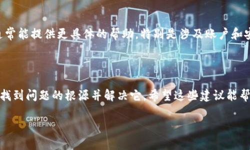 看起来您正在寻求有关TP钱包创建失败的问题的帮助。下面是一些可能的解决方案和建议，希望能帮助您解决这个问题。

### 常见原因及解决方案

#### 1. 网络连接问题
确保您的网络连接正常
首先，创建钱包时需要稳定的网络连接。请检查您的设备是否已连接到互联网，并且网络稳定。如果可能，尝试切换到其他网络（例如，从Wi-Fi切换到移动数据）来排除网络问题。

#### 2. 应用更新
检查应用是否需要更新
如果您使用的是TP钱包的移动应用，请确保您的应用是最新版本。打开应用商店，检查TP钱包是否有可用的更新。如果有，及时更新到最新版本可以修复一些可能导致创建失败的bug。

#### 3. 存储空间不足
确认设备空间充足
如果您的手机或设备存储空间不足，那么应用的功能可能会受到影响。请检查您的存储，确保有足够的空间供TP钱包正常运行，特别是当您创建钱包时，相关的数据需要存储。

#### 4. 设备兼容性
检查设备兼容性
某些设备或操作系统版本可能与TP钱包不完全兼容。请查看TP钱包的官方文档，确认您的设备和操作系统都符合最低要求。

#### 5. 重启设备
尝试重启您的设备
有时候，简单的重启可以解决暂时的软件问题。这是一个常见但有效的解决方案，可以帮助您重置应用的状态。

### 其他建议
寻求社区支持
如果以上步骤都无法解决您的问题，考虑查看TP钱包的官方社交媒体或者用户社区。其他用户可能也遇到过相似的问题，他们的经验可能会帮助您找到解决方案。

联系客服
最后，如果问题依然存在，建议您直接联系TP钱包的客户支持。他们通常能提供更具体的帮助，特别是涉及账户和安全的问题。

### 结语
总结
创建TP钱包失败可能会让人感到沮丧，但通过上面的步骤，您或许能找到问题的根源并解决它。希望这些建议能帮助您顺利创建一个新的TP钱包，让您能愉快地进行数字资产管理！

如果您有其他具体问题或者需要更多的信息，请随时提问！