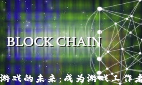 
开启区块链游戏的未来：成为游戏工作者的实用指南