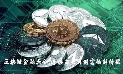 区块链金融大会：连接未来与财富的新桥梁