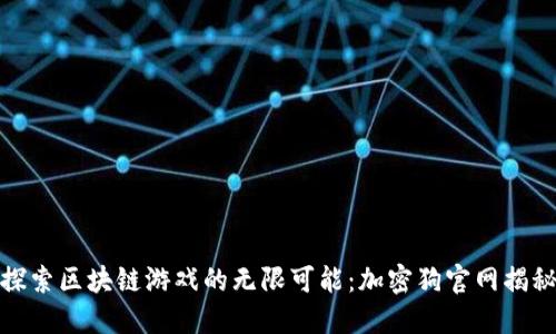 探索区块链游戏的无限可能：加密狗官网揭秘