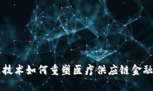 区块链技术如何重塑医疗供应链金融的未来
