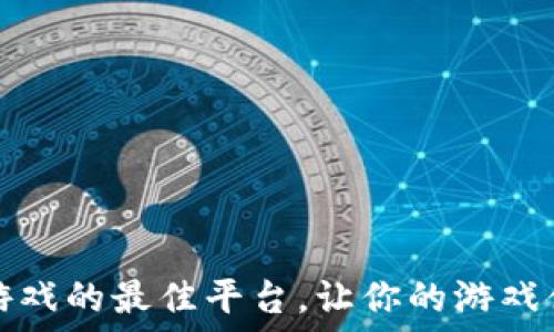   
探索区块链游戏的最佳平台，让你的游戏体验焕然一新