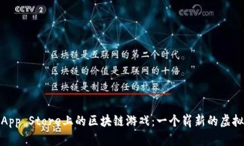 探索App Store上的区块链游戏：一个崭新的虚拟世界