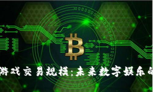 区块链游戏交易规模：未来数字娱乐的新商机