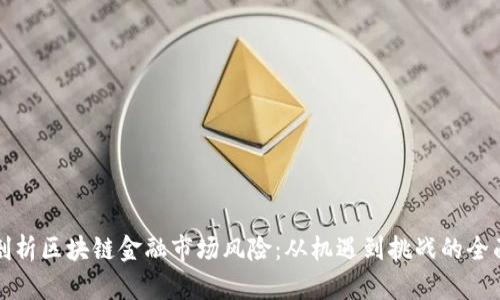 深度剖析区块链金融市场风险：从机遇到挑战的全面解读