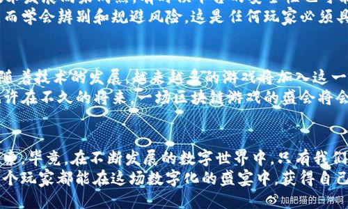 aon区块链游戏的体验与影响/aon区块链游戏, 玩游戏的价值, 区块链技术

引言
随着科技的不断进步，数字世界与现实生活的界限越来越模糊。区块链技术的崛起，给游戏产业带来了前所未有的变革，其中aon区块链游戏尤为突出。这些游戏不仅仅是娱乐工具，更是新型经济体的一部分，吸引了大量玩家关注与参与。然而，玩这类游戏究竟会带来什么样的体验与影响呢？

一、什么是aon区块链游戏？
首先，了解aon区块链游戏的基本概念是必要的。区块链游戏利用区块链技术，确保游戏数据的透明、公正，并且利于资产的确权。相比传统游戏，玩家在区块链游戏中不仅仅是使用者，更是资产的拥有者。例如，玩家通过游戏得到的道具、皮肤等虚拟物品，可以在区块链上进行交易、出售，甚至增值。

二、玩家在区块链游戏中的体验
以前，当我还是个小学生时，常常沉迷于各种网页游戏，那时我期待的不过是每天登录游戏，获取一些虚拟奖励，而现在，随着区块链技术的引入，这种期待已经大大改变了。
在aon区块链游戏中，每一次的游戏经历都可能变得别具一格。比如，你不仅在游戏中获得经验值，还能拥有游戏中的艺术品或者角色皮肤，这些都拥有独特的价值。如果你在游戏中获得了一件稀有的装备，那么这件装备的价值可能会随着时间推移而增高，甚至可以用真实货币来交易。这一点让我回忆起小时候玩游戏的心情，那样的成就感，现在又回来了，只不过方式变了。

三、经济收益的可能
除了游戏体验外，aon区块链游戏还提供了经济收益的可能性。许多玩家因为玩这类游戏赚到了钱，这可能是因为他们通过游戏获得了稀有的道具，然后在市场上出售。与其说这是一种赚钱的途径，我更愿意把它看作是一种价值交换。记得小时候，当我和朋友们交换玩具时，那种兴奋的感觉，就如现在在区块链上交易资产一般。
这种经济模式的成功与否，最终取决于市场的认可和玩家的参与度。对于大众玩家而言，参与的门槛是否适中，游戏的玩法是否吸引，都将直接影响他们的参与意愿。

四、社区与合作的力量
区块链游戏往往有着强大的社区支持。由于区块链技术的去中心化特性，玩家们能够共同参与到游戏的治理中，提出意见和建议。同时，这也促进了玩家之间的社交和合作。回想我在学校时参与的团队合作游戏，无论是足球比赛还是解谜游戏，团结一致，总是能让我感受到无比的乐趣。
在aon区块链游戏中，这种团队合作也十分重要。有时，完成某个任务需要多个玩家的共同合作，团队的成功将直接影响到每个成员的收益。这种强烈的团队意识，让人重复回想起小时候团队游戏中的那种团结精神。

五、不容忽视的挑战与风险
当然，参与aon区块链游戏也并非没有风险。比如，市场波动性很大，稀有物品的价值可能会迅速下跌。这就需要玩家具备一定的市场敏感度和判断力。此外，区块链技术发展尚未成熟，有时候平台的安全性也可能成为问题。
甚至在我玩过的一些区块链游戏中，也经历过因为技术问题而导致的账户失窃，尽管这并不常见，但此类事件仍然使我一度退却。实际上，任何新兴事物都有其风险，而学会辨别和规避风险，这是任何玩家必须具备的能力。

六、未来的展望
对于aon区块链游戏的未来，我始终保持乐观。如果说早年间我们玩游戏是为了娱乐、消遣，那么现在我们不仅可以在其中找到乐趣，还能获取实实在在的经济收益。随着技术的发展，越来越多的游戏将加入这一行列，为玩家创造更多的机会，同时增强了玩家的游戏参与感。
我相信，未来的游戏将会是一个更加多元化的生态，各种角色、道具的价值也将随着技术的发展而不断演变。这就像我小时候描绘的那种未来世界，充满无限可能。也许在不久的将来，一场区块链游戏的盛会将会吸引全世界的目光，每个人都带着他们的故事与资产，共同谱写新的传奇。

七、总结
总的来说，aon区块链游戏不仅改变了我们玩游戏的方式，还为我们提供了一种新的价值观。在大多数人还在怀疑这一新事物的时候，我们或许应该主动去体验和探索。毕竟，在不断发展的数字世界中，只有我们亲身参与，才能真正了解其中的奥秘。
无论你是为了赚钱、为了社交还是单纯的为了享受游戏带来的乐趣，aon区块链游戏都将在未来的数字世界中占据重要的一席之地。我期待着这样的未来，也希望每个玩家都能在这场数字化的盛宴中，获得自己的那份乐趣和成就。