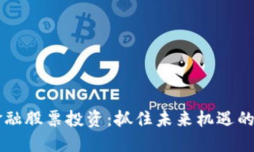 区块链金融股票投资：抓住未来机遇的实用指南