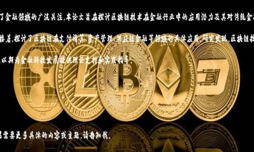 在撰写区块链金融论文的摘要时，应当重点突出论文的研究目的、方法、主要发现和结论。以下是一个简要的结构和示例，可供参考：

### 摘要的基本结构：

1. **研究背景**：简要介绍区块链和金融领域的重要性及二者结合的前景。
2. **研究目的**：说明你研究的核心问题或目标是什么。
3. **研究方法**：概括使用的研究方法，如理论分析、案例研究、实证研究等。
4. **主要发现**：总结研究的主要结果或发现。
5. **结论和意义**：阐述研究结论的意义，可能的应用场景，及未来的研究方向。

### 示例摘要：

随着信息技术的快速发展，区块链作为一种新兴的去中心化技术，逐渐引起了金融领域的广泛关注。本论文旨在探讨区块链技术在金融行业中的应用潜力及其对传统金融模式的影响。

通过文献综述和案例分析，本文首先分析了区块链技术的基本原理和特性。接着，探讨了区块链在支付清算、资产管理、供应链金融等领域的具体应用。研究发现，区块链技术能够提高金融交易的透明度和安全性，降低交易成本以及提高交易效率。

最后，本文总结了区块链在金融行业的挑战与机遇，并提出未来研究的方向，以期为金融科技发展提供理论支持和实践指导。

### 小贴士：
- 确保摘要，通常在150-250字之间。
- 使用专业术语时要保证读者能够理解，避免使用过于复杂的句子。
- 提前了解期刊或会议的摘要格式要求，并遵循相关指导。

希望这个示例能帮助你更好地构思和撰写自己的区块链金融论文摘要！如果需要更多具体的内容或主题，请告知我。