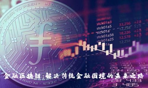 金融区块链：解决传统金融困境的未来之路