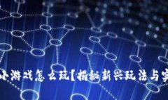 区块链小游戏怎么玩？揭